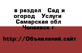  в раздел : Сад и огород » Услуги . Самарская обл.,Чапаевск г.